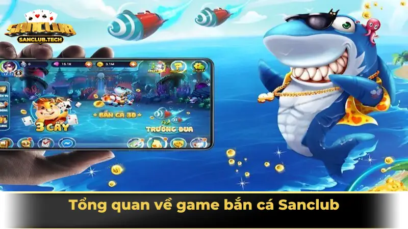 Tổng quan về game bắn cá Sanclub