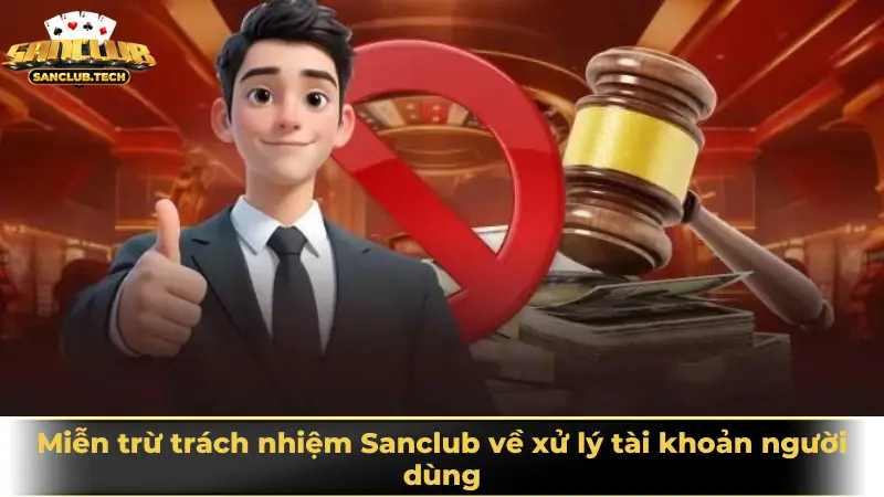 Miễn trừ trách nhiệm Sanclub 2 Miễn trừ trách nhiệm Sanclub về xử lý tài khoản người dùng