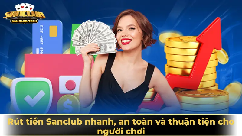 Rút tiền Sanclub nhanh, an toàn và thuận tiện cho người chơi